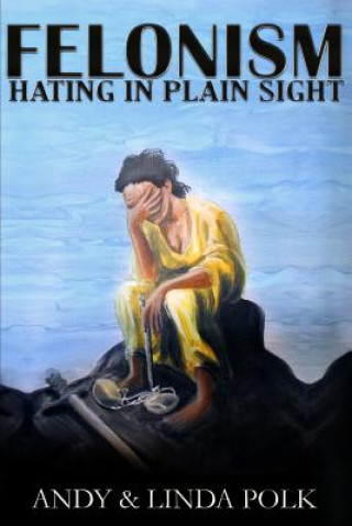 Felonism: Hating in Plain Sight