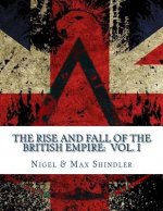 The Rise and Fall of the British Empire: Volume I