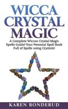 Wicca Crystal Magic: A Complete Wiccan Crystal Magic Spells Guide! Your Personal Spell Book Full of Spells Using Crystals!