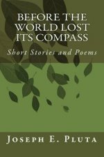 Before the World Lost Its Compass: Short Stories and Poems