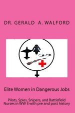 Elite Women in Dangerous Jobs: Pilots, Spies, Snipers, and Battlefield Nurses in WW II with pre and post history