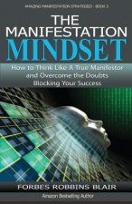 The Manifestation Mindset: How to Think Like A True Manifestor and Overcome the Doubts Blocking Your Success