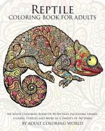 Reptile Coloring Book For Adults: An Adult Coloring Book Of 40 Reptiles Including Snakes, Lizards, Turtles and More in a Variety of Patterns