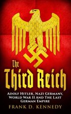 The Third Reich: Adolf Hitler, Nazi Germany, World War II And The Last German Empire