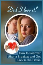 Did I Lose It?: How To Recover After A Breakup And Get Back In The Game