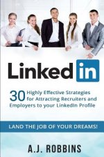 LinkedIn: 30 Highly Effective Strategies for Attracting Recruiters and Employers to Your LinkedIn Profile