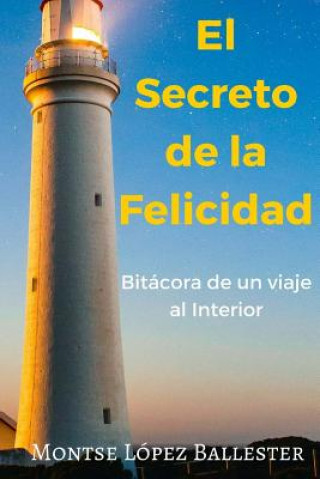 El Secreto de la Felicidad: Bitacora de un Viaje al Interior