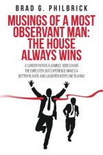 Musings of a Most Observant Man: The House Always Wins: A Career Path is a Gamble, Odds Favor the Employer; but Experience Makes a Better Player, and