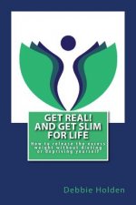 Get Real! and Get Slim for Life: How to release the excess weight without dieting or depriving yourself