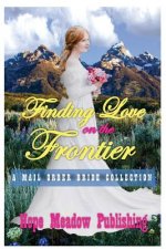 Finding Love On The Frontier: A Mail Order Bride Collection