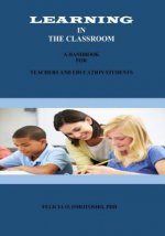 Learning In The Classroom: A Handbook For Teachers And Education Students