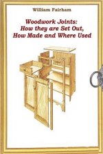 Woodwork Joints: How they are Set Out, How Made and Where Used