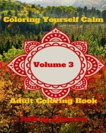 Coloring Yourself Calm, Volume 3: Adult Coloring Book