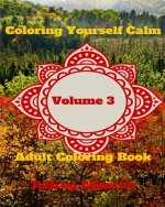 Coloring Yourself Calm, Volume 3: Adult Coloring Book