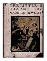 The little Iliad (1915) A NOVEL by Maurice Hewlett