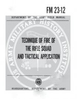 FM 23-12 Technique of Fire of the Rifle Squad and Tactical Applications