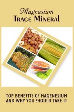 Magnesium Trace Mineral: Top 18 Benefits Of Magnesium And Why You Should Take It