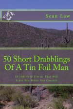 50 Short Drabblings Of A Tin Foil Man: 50 100 Word Stories That Will Scare You While You Chuckle