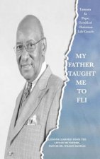 My Father Taught Me to FLI: Lessons Learned from the Life of My Father, Pastor Dr. Wilson Daniels