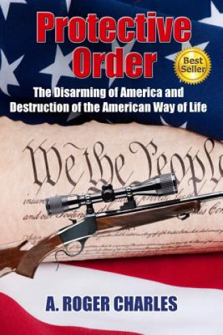 Protective Order: The Disarming of America and Destruction of the American Way of Life