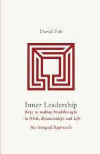 Inner Leadership: Keys to Making Breakthroughs - in Work, Relationships and Life - An Integral Approach