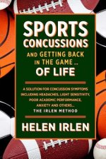 Sports Concussions and Getting Back in the Game... of Life: A solution for concussion symptoms including headaches, light sensitivity, poor academic p