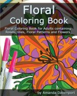 Floral Coloring Book: Floral Coloring Book for Adults containing Roses, lilies, Floral Patterns and Flowers