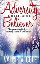 Adversity In The Life Of The Believer: Empowering Believers During Times Of Difficulty