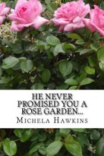 HE Never Promised You a Rose Garden...