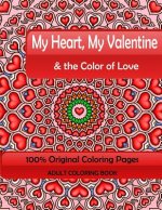 My Heart, My Valentine & the Color of Love: Adult Coloring Book: 100% Original Coloring Pages