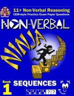 11+ Non Verbal Reasoning: The Non-Verbal Ninja Training Course. Book 1: Sequences: CEM-style Practice Exam Paper Questions with Visual Explanati