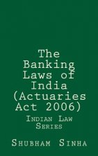 The Banking Laws of India (Actuaries Act 2006): Indian Law Series