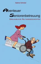 Abenteuer Seniorenbetreuung: Unglaubliche Alltagsgeschichten