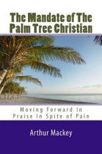 The Mandate of The Palm Tree Christian: Moving Forward In Praise In Spite of Pain