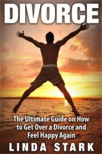 Divorce: The Ultimate Guide on How to Get Over a Divorce and Feel Happy Again