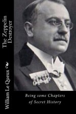 The Zeppelin Destroyer: Being some Chapters of Secret History