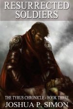 Resurrected Soldiers: The Tyrus Chronicle - Book Three
