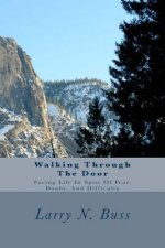 Walking Through the Door: Facing Life in Spite of Fear, Doubt, and Difficulty