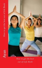 How to get the best out of Life Book: Read this short Book and your life will never be the same
