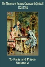 The Memoirs of Jacques Casanova de Seingalt 1725-1798 Volume 2 To Paris and Pr
