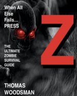 When All Else Fails Press Z: The Ultimate Zombie Survival Guide
