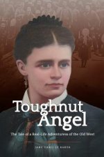 Toughnut Angel: The Tale of a Real-Life Adventuress of the Old West