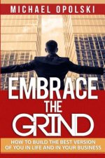 Embrace The Grind: How To Build The Best Version Of You in Life & Business