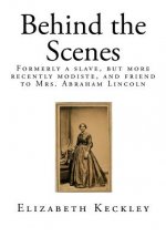 Behind the Scenes: Formerly a Slave, But More Recently Modiste, and Friend to Mrs. Abraham Lincoln