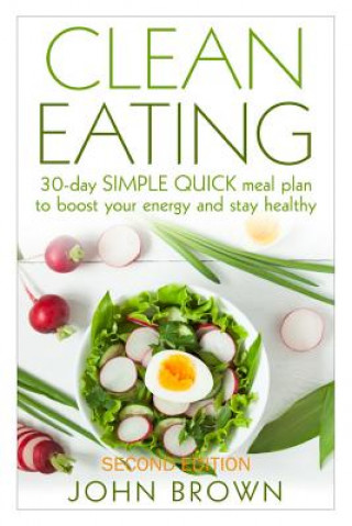 Clean Eating: 30-Day SIMPLE QUICK Meal Plan to Boost Your Energy and Stay Healthy