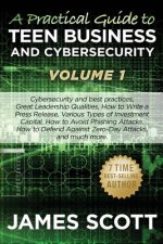 A Practical Guide to Teen Business and Cybersecurity - Volume 1: Cybersecurity and best practices, Great Leadership Qualities, How to Write a Press Re
