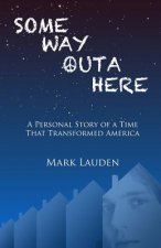 Some Way Outa Here: A Personal Story of a Time That Transformed America