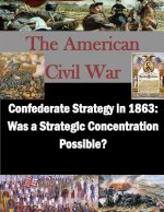 Confederate Strategy in 1863: Was a Strategic Concentration Possible?