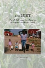 The Dirt: Family Life on an Iowa Farm--Stories to Entertain and Inspire