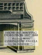 Show-Me: Writing Desks From 1887-1888 (Picture Book)